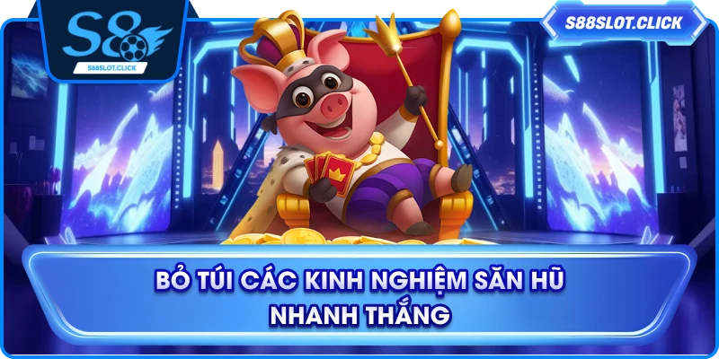 Bỏ túi các kinh nghiệm săn hũ nhanh thắng