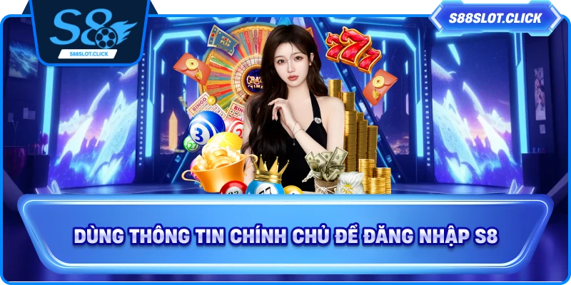 Dùng thông tin chính chủ để đăng nhập S8