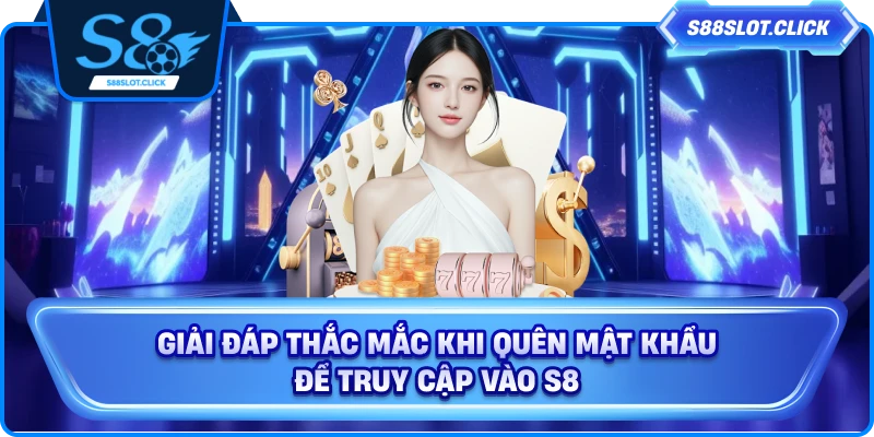 Giải đáp thắc mắc khi quên mật khẩu để truy cập vào S8