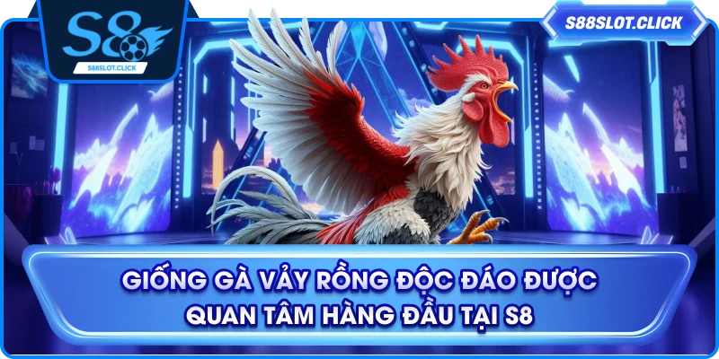 Giống Gà Vảy Rồng Độc Đáo Được Quan Tâm Hàng Đầu Tại S8