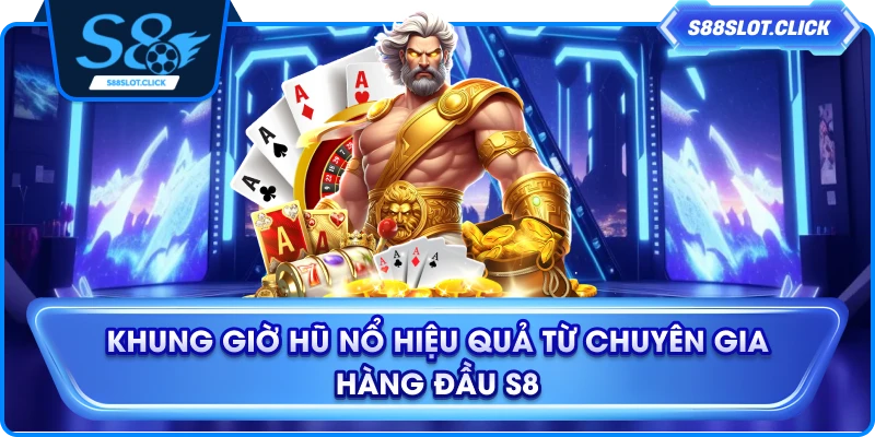 Khung Giờ Hũ Nổ Hiệu Quả Từ Chuyên Gia Hàng Đầu S8