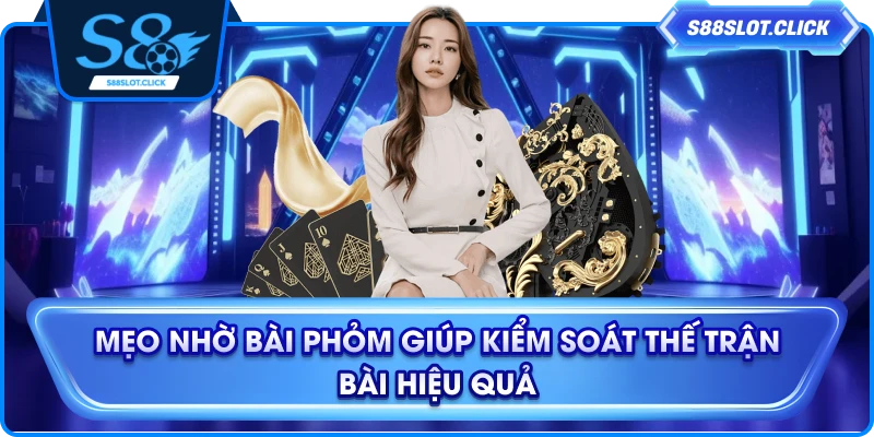 Mẹo Nhờ Bài Phỏm Giúp Kiểm Soát Thế Trận Bài Hiệu Quả