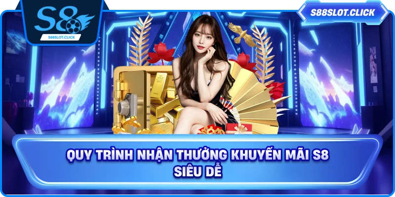 Quy trình nhận thưởng khuyến mãi S8 siêu dễ