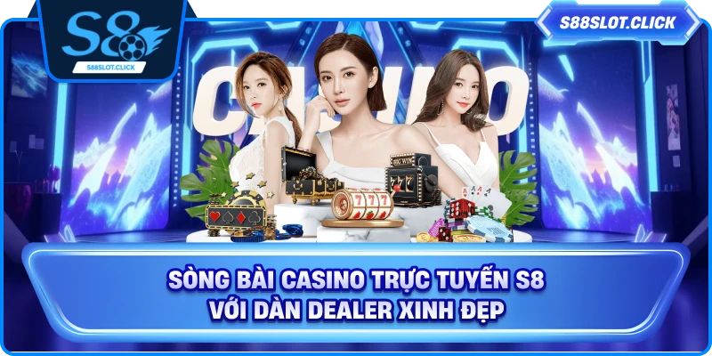 Sòng bài casino trực tuyến S8 với dàn dealer xinh đẹp