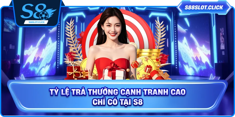 Tỷ lệ trả thưởng cạnh tranh cao chỉ có tại S8